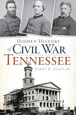 Hidden History of Civil War Tennessee by Jones Jr, James B.
