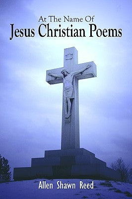 At the Name of Jesus Christian Poems by Reed, Allen Shawn