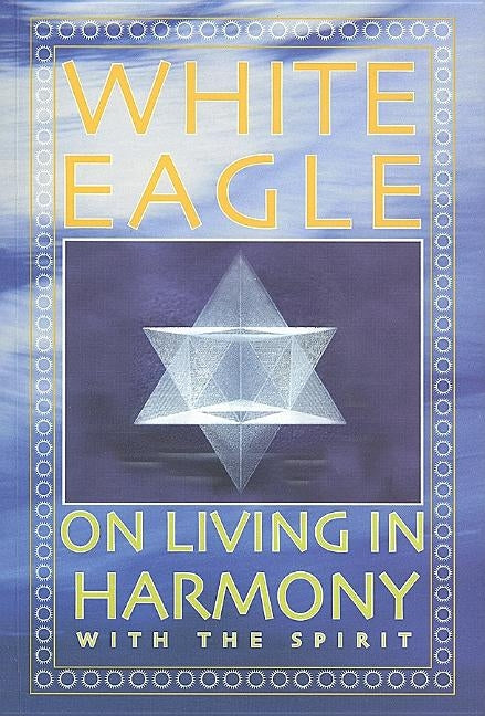 White Eagle on Living in Harmony with the Spirit by White Eagle