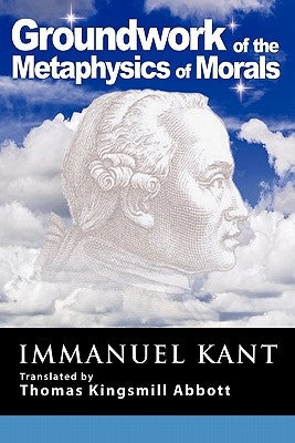 Grounding for the Metaphysics of Morals: With on a Supposed Right to Lie Because of Philanthropic Concerns by Kant, Immanuel