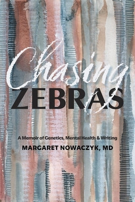 Chasing Zebras: A Memoir of Genetics, Mental Health & Writing by Nowaczyk, Margaret