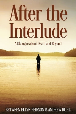 After The Interlude: A Dialogue About Death And Beyond by Peirson, Ellyn
