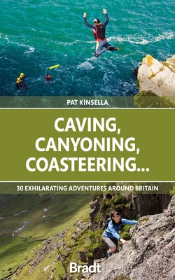 Caving, Canyoning, Coasteering...: 30 Exhilarating Adventures Around Britain by Kinsella, Patrick