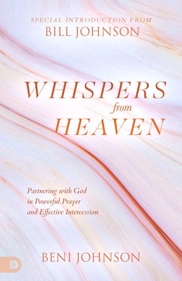 Whispers from Heaven: Partnering with God in Powerful Prayer and Effective Intercession by Johnson, Beni