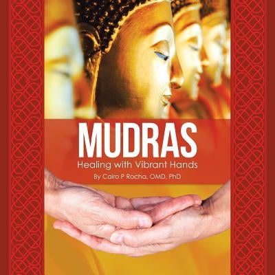 Mudras: Healing with Vibrant Hands by Rocha Omd Phd, Cairo P.