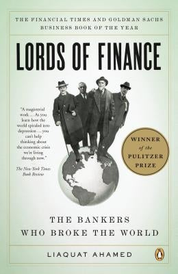 Lords of Finance: The Bankers Who Broke the World by Ahamed, Liaquat