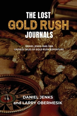 The Lost Gold Rush Journals: Daniel Jenks 1849-1865 by Obermesik, Larry