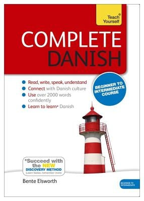 Complete Danish Beginner to Intermediate Course: Learn to Read, Write, Speak and Understand a New Language by Elsworth, Bente