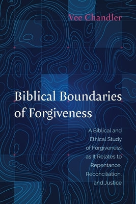 Biblical Boundaries of Forgiveness by Chandler, Vee