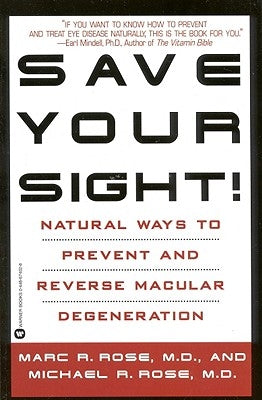 Save Your Sight!: Natural Ways to Prevent and Reverse Macular Degeneration by Rose, Marc R.