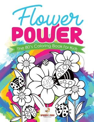 Flower Power: The 80's Coloring Book for Kids by Speedy Kids