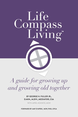 Life Compass Living: A Guide for Growing Up and Growing Old Together by Fuller Jr, George H.