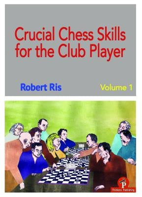 Crucial Chess Skills for the Club Player by Ris, Robert