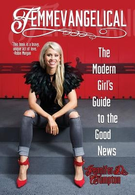Femmevangelical: The Modern Girl's Guide to the Good News by Crumpton, Jennifer