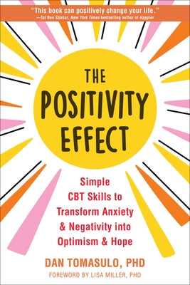 The Positivity Effect: Simple CBT Skills to Transform Anxiety and Negativity Into Optimism and Hope by Tomasulo, Dan