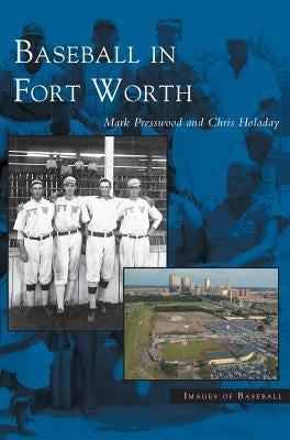 Baseball in Fort Worth by Presswood, Mark