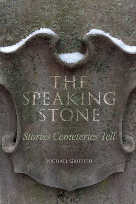 The Speaking Stone: Stories Cemeteries Tell by Griffith, Michael