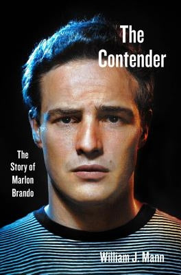 The Contender: The Story of Marlon Brando by Mann, William J.