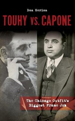 Touhy vs. Capone: The Chicago Outfit's Biggest Frame Job by Herion, Don