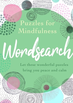 Puzzles for Mindfulness Wordsearch: Let These Wonderful Puzzles Bring You Peace and Calm by Saunders, Eric