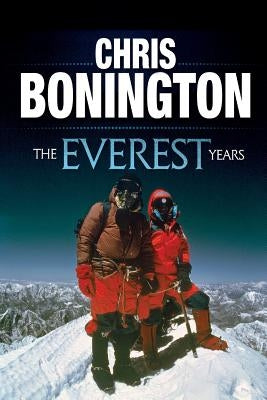The Everest Years: The challenge of the world's highest mountain by Bonington, Chris