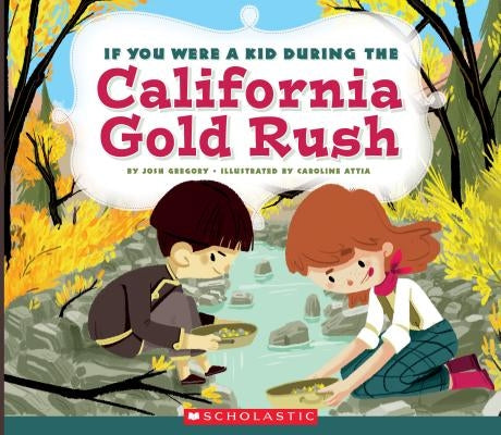 If You Were a Kid During the California Gold Rush (If You Were a Kid) by Gregory, Josh