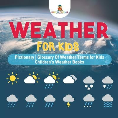 Weather for Kids - Pictionary - Glossary Of Weather Terms for Kids - Children's Weather Books by Baby Professor