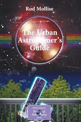 The Urban Astronomer's Guide: A Walking Tour of the Cosmos for City Sky Watchers by Mollise, Rod
