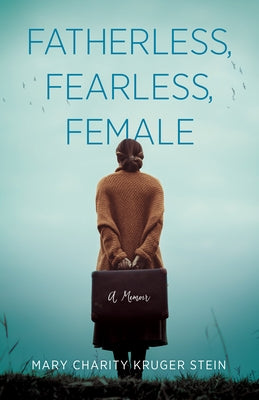 Fatherless, Fearless, Female: A Memoir by Kruger Stein, Mary Charity