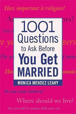 1001 Questions to Ask Before You Get Married: Prepare for Your Marriage Before You Say "I Do" by Leahy, Monica Mendez