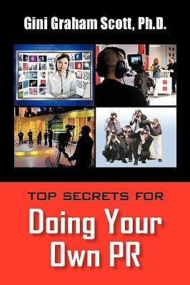 Top Secrets for Doing Your Own PR by Gini Graham Scott, Ph. D.