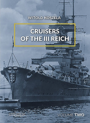 Cruisers of the III Reich. Volume 2 by Koszela, Witold