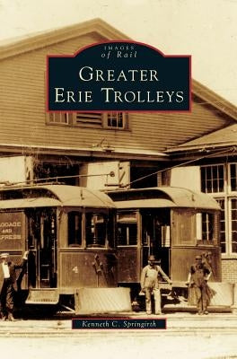 Greater Erie Trolleys by Springirth, Kenneth C.