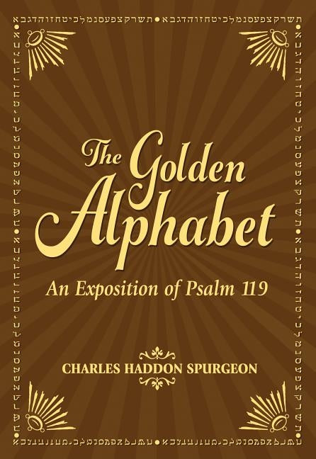The Golden Alphabet: An Exposition of Psalm 119 by Spurgeon, Charles