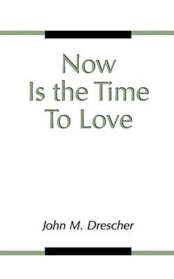 Now Is the Time to Love by Drescher, John M.