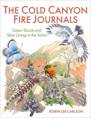 The Cold Canyon Fire Journals: Green Shoots and Silver Linings in the Ashes by Carlson, Robin Lee