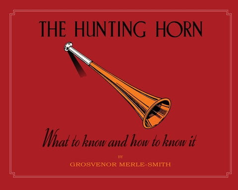 The Hunting Horn: What to Know and How to Know It by Merle-Smith, Grosvenor