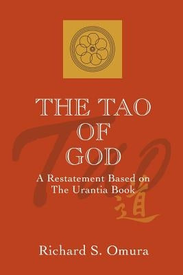 The Tao of God: A Restatement of Lao Tsu's Te Ching Based on the Teachings of the Urantia Book by Omura, Richard S.