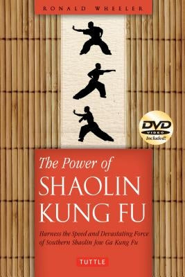 The Power of Shaolin Kung Fu: Harness the Speed and Devastating Force of Southern Shaolin Jow Ga Kung Fu [dvd Included] by Wheeler, Ronald
