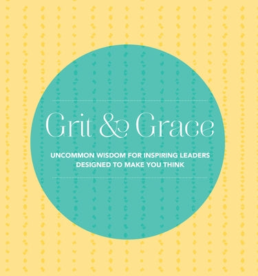 Grit and Grace: Uncommon Wisdom for Inspiring Leaders Designed to Make You Think by Quotabelle
