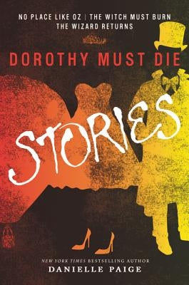 Dorothy Must Die Stories: No Place Like Oz, the Witch Must Burn, the Wizard Returns by Paige, Danielle