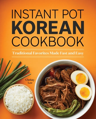 Instant Pot Korean Cookbook: Traditional Favorites Made Fast and Easy by Lee, Christy