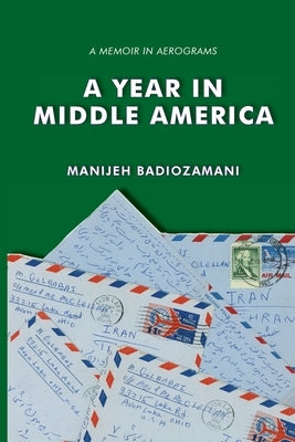 A Year in Middle America: a memoir in aerograms by Badiozamani, Manijeh