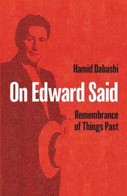 On Edward Said: Remembrance of Things Past by Dabashi, Hamid