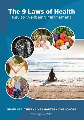 The 9 Laws of Health: Key to Wellbeing Management Grow Healthier - Live Smarter - Live longer by Vakas, Christopher