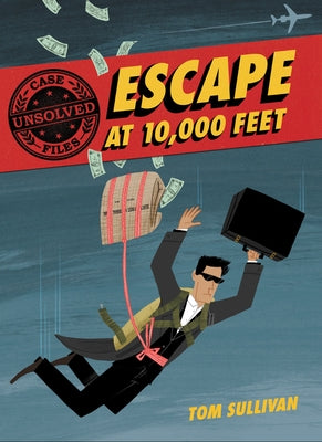 Unsolved Case Files: Escape at 10,000 Feet: D.B. Cooper and the Missing Money by Sullivan, Tom