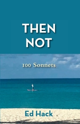 Then Not: 100 Sonnets by Hack, Ed