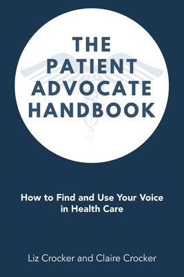 The Patient Advocate Handbook: How to Find and Use Your Voice in Health Care by Crocker, Liz