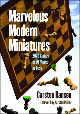 Marvelous Modern Miniatures: 2020 Games in 20 Moves or Less by Hansen, Carsten