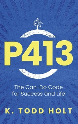 P413: The Can-Do Code for Success and Life by Holt, K. Todd